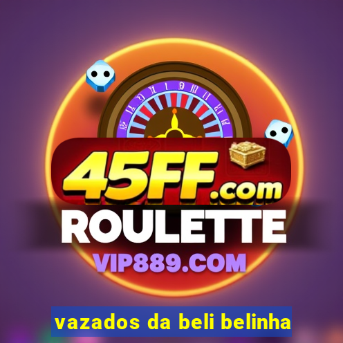 vazados da beli belinha